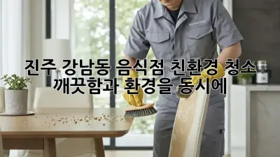 진주 강남동 음식점 친환경 청소, 깨끗함과 환경을 동시에!